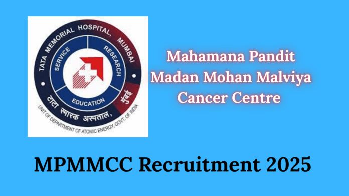 Mahamana Pandit Madan Mohan Malviya Cancer Centre (MPMMCC) Recruitment 2025