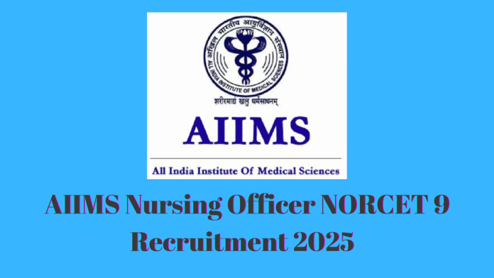 AIIMS Nursing Officer Recruitment Common Eligibility Test (NORCET) 9 Recruitment 2025 – Announcement, Online Application Form