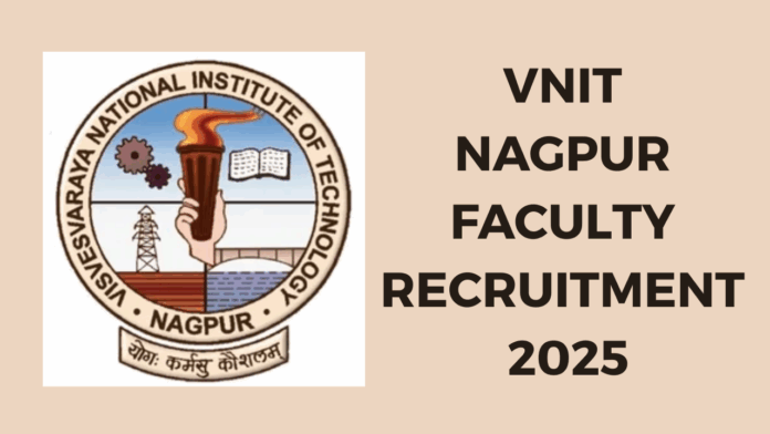 Visvesvaraya National Institute of Technology (VNIT) Nagpur Faculty Recruitment 2025