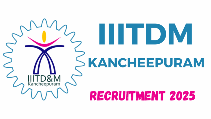 Indian Institute of Information Technology, Design and Manufacturing, Kancheepuram (IIITDM Kancheepuram) Recruitment 2025