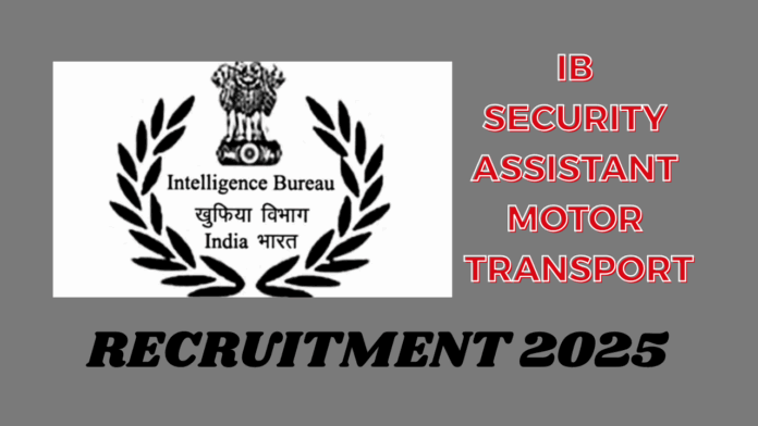 Intelligence Bureau (IB) Security Assistant Motor Transport Recruitment 2025