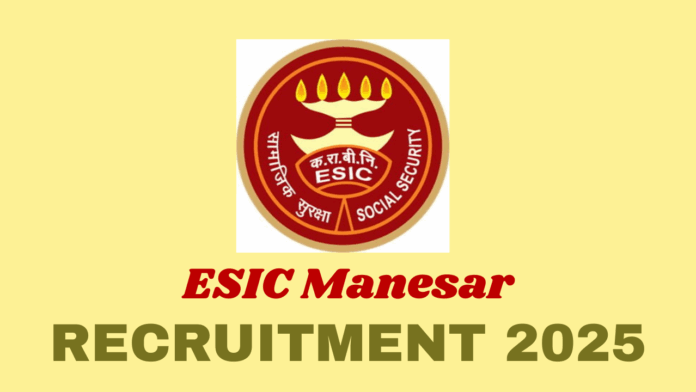 Employees’ State Insurance Corporation Hospital (ESIC) Manesar Recruitment 2025