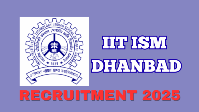 Indian Institute of Technology (Indian School of Mines) IIT ISM Dhanbad Recruitment 2025