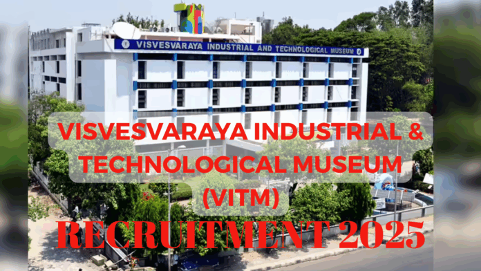 Visvesvaraya Industrial & Technological Museum (VITM) Recruitment 2025
