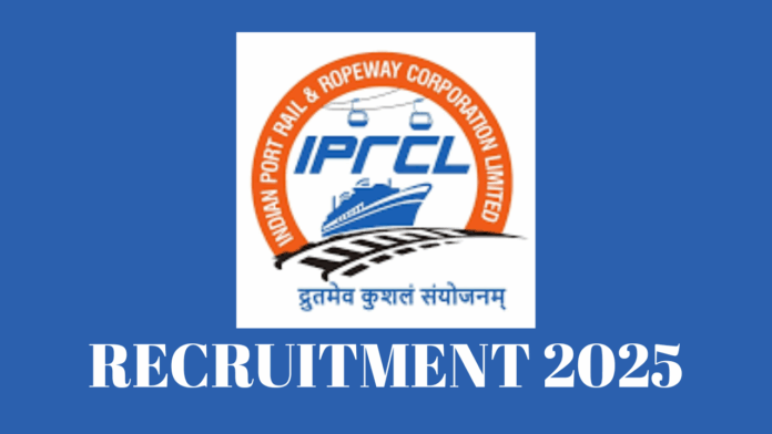 Indian Port Rail and Ropeway Corporation Limited (IPRCL) Recruitment 2025