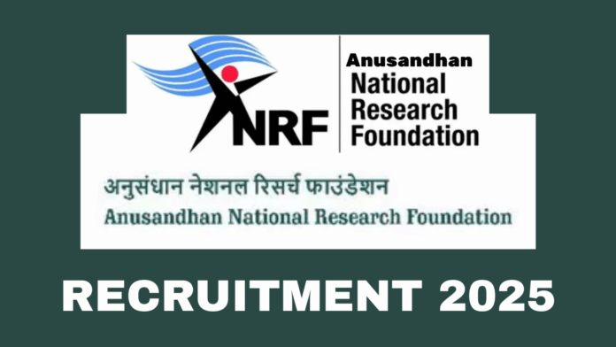 Anusandhan National Research Foundation (ANRF) Recruitment 2025