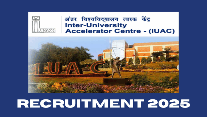 Inter University Accelerator Centre (IUAC) Recruitment 2025