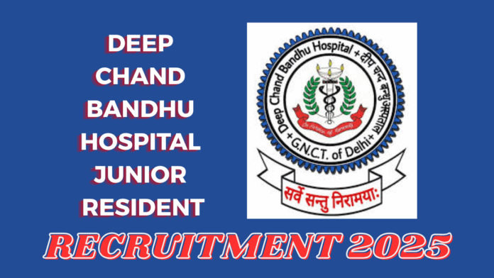 Deep Chand Bandhu Hospital Junior Resident Recruitment 2025