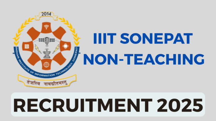 Indian Institute of Information Technology, Sonepat (IIIT Sonepat) Non-Teaching Recruitment 2025